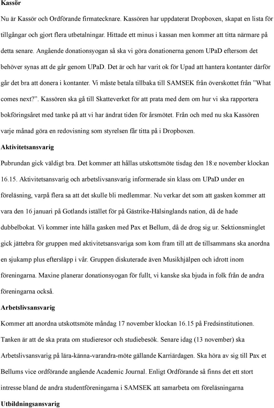 Det är och har varit ok för Upad att hantera kontanter därför går det bra att donera i kontanter. Vi måste betala tillbaka till SAMSEK från överskottet från What comes next?