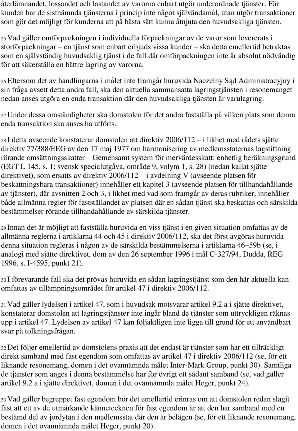 25 Vad gäller omförpackningen i individuella förpackningar av de varor som levererats i storförpackningar en tjänst som enbart erbjuds vissa kunder ska detta emellertid betraktas som en självständig