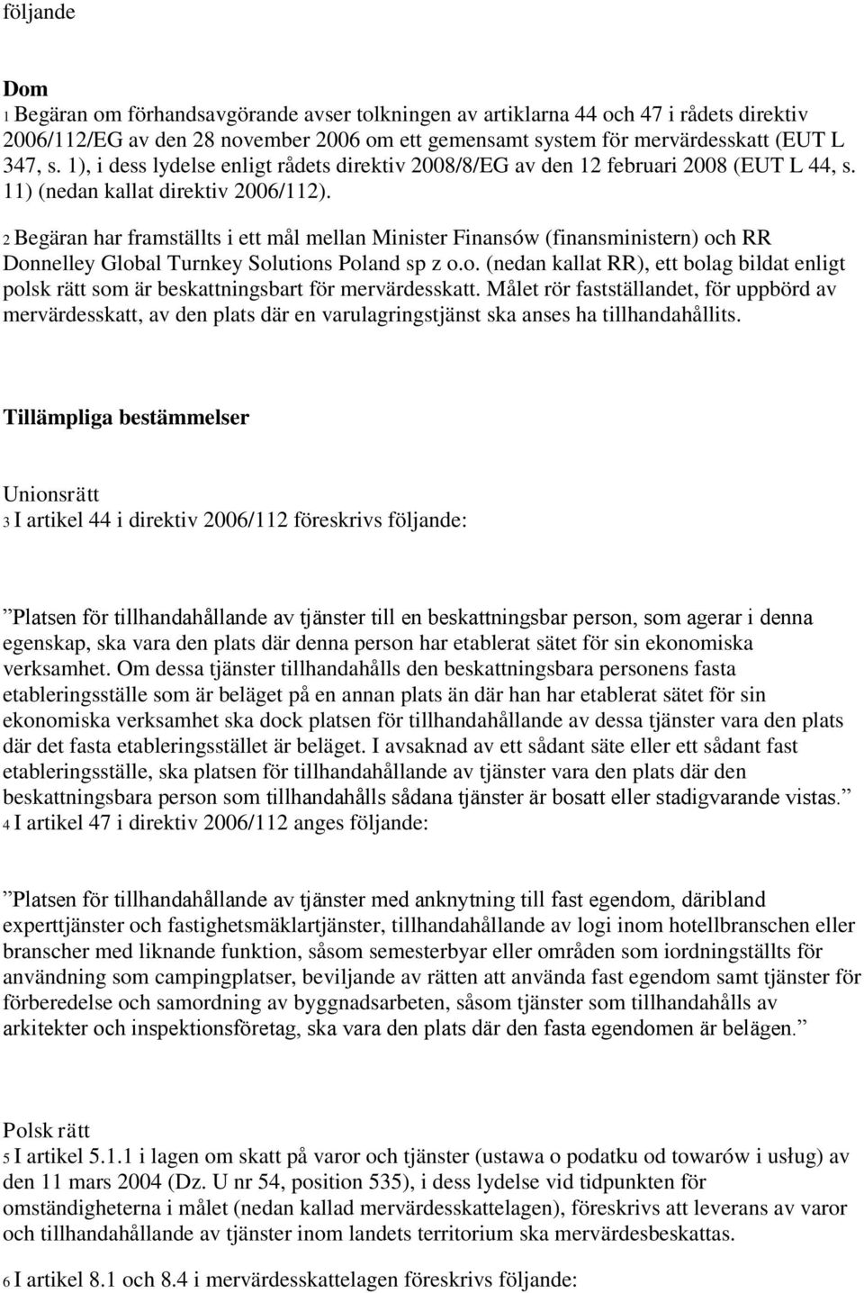 2 Begäran har framställts i ett mål mellan Minister Finansów (finansministern) och RR Donnelley Global Turnkey Solutions Poland sp z o.o. (nedan kallat RR), ett bolag bildat enligt polsk rätt som är beskattningsbart för mervärdesskatt.