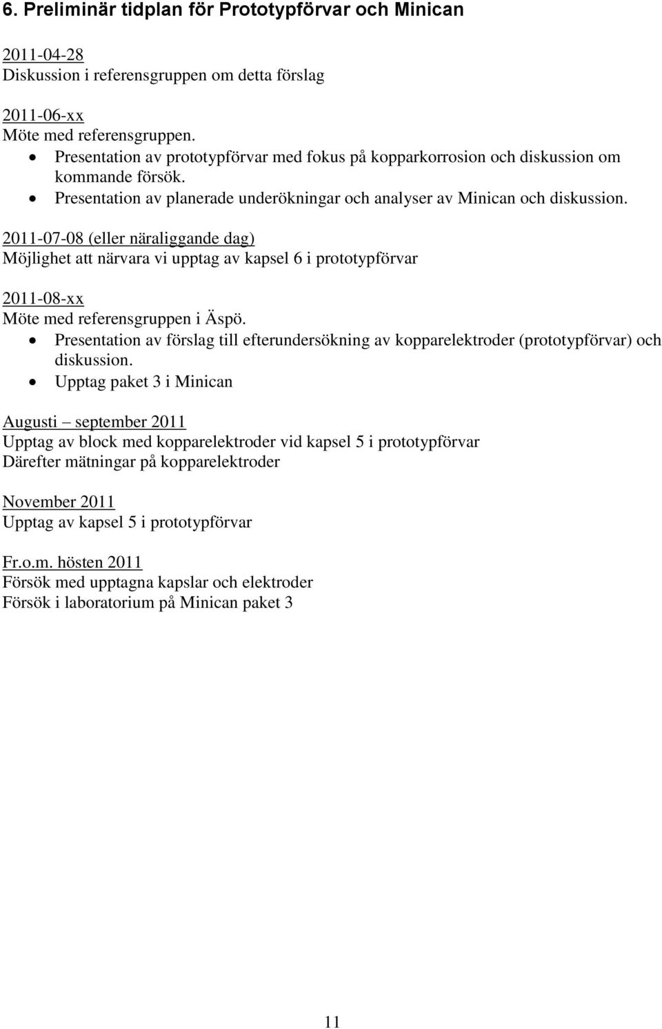 2011-07-08 (eller näraliggande dag) Möjlighet att närvara vi upptag av kapsel 6 i prototypförvar 2011-08-xx Möte med referensgruppen i Äspö.