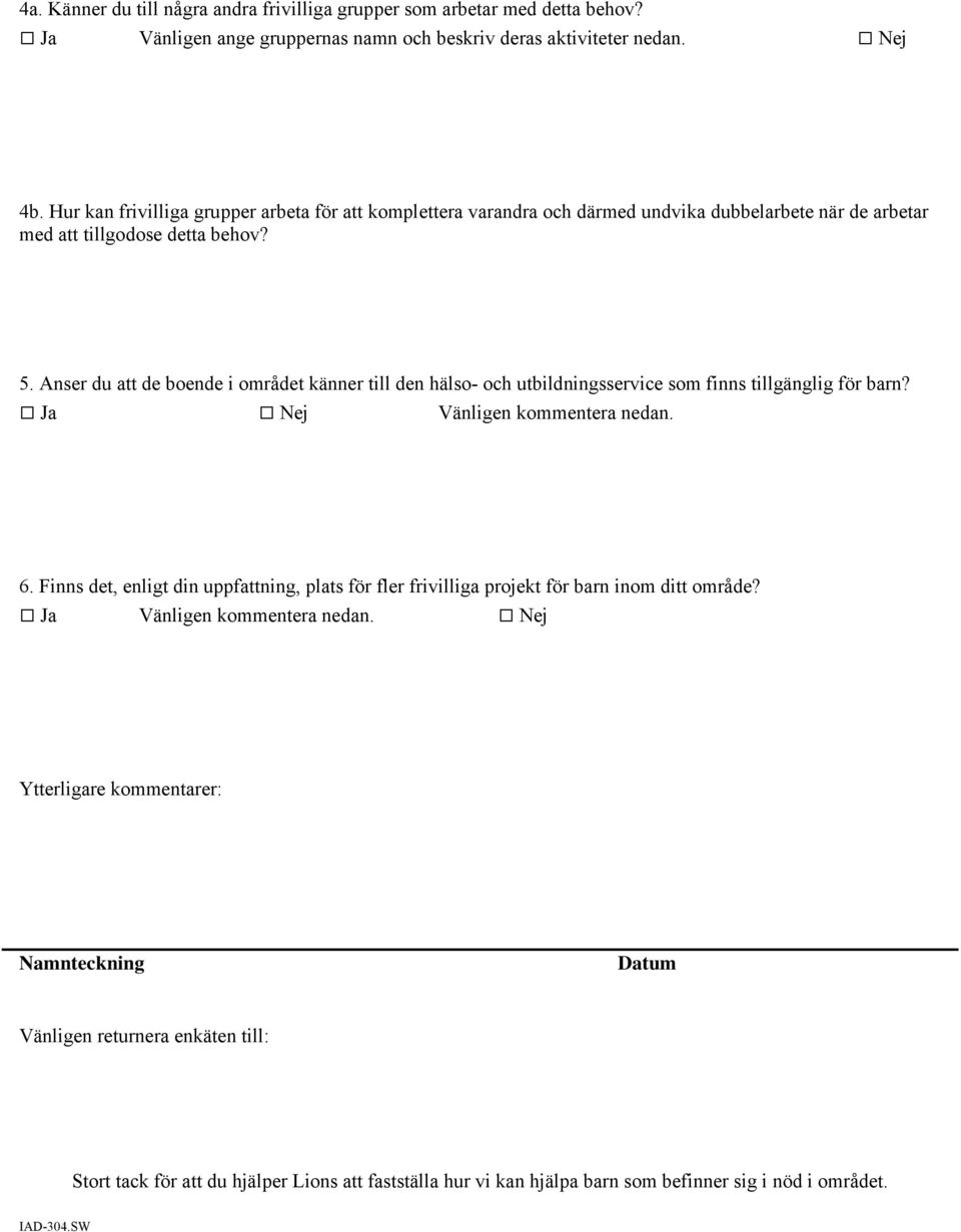 Anser du att de boende i området känner till den hälso- och utbildningsservice som finns tillgänglig för barn? Ja Nej Vänligen kommentera nedan. 6.