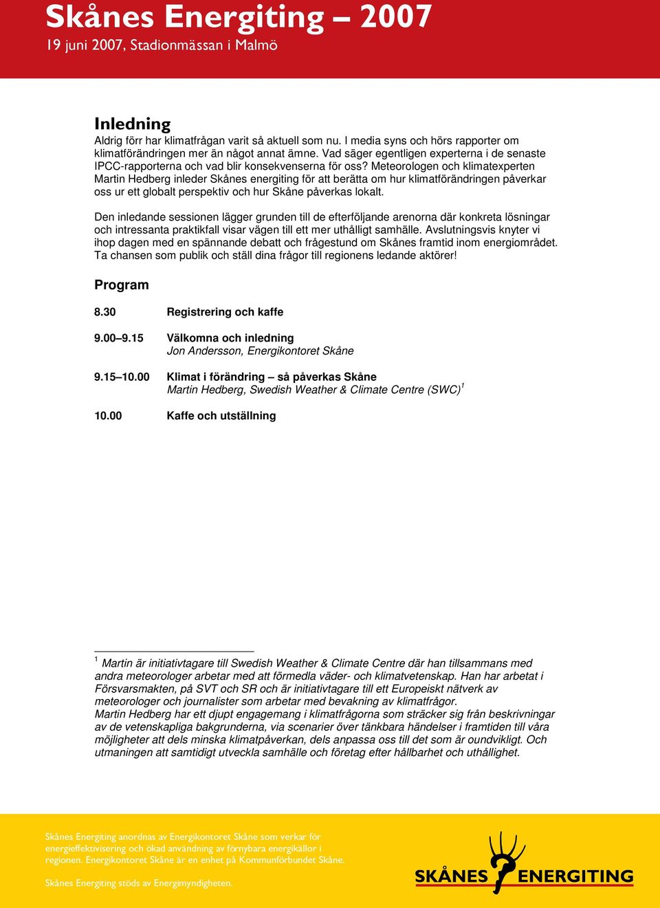 Meteorologen och klimatexperten Martin Hedberg inleder Skånes energiting för att berätta om hur klimatförändringen påverkar oss ur ett globalt perspektiv och hur Skåne påverkas lokalt.