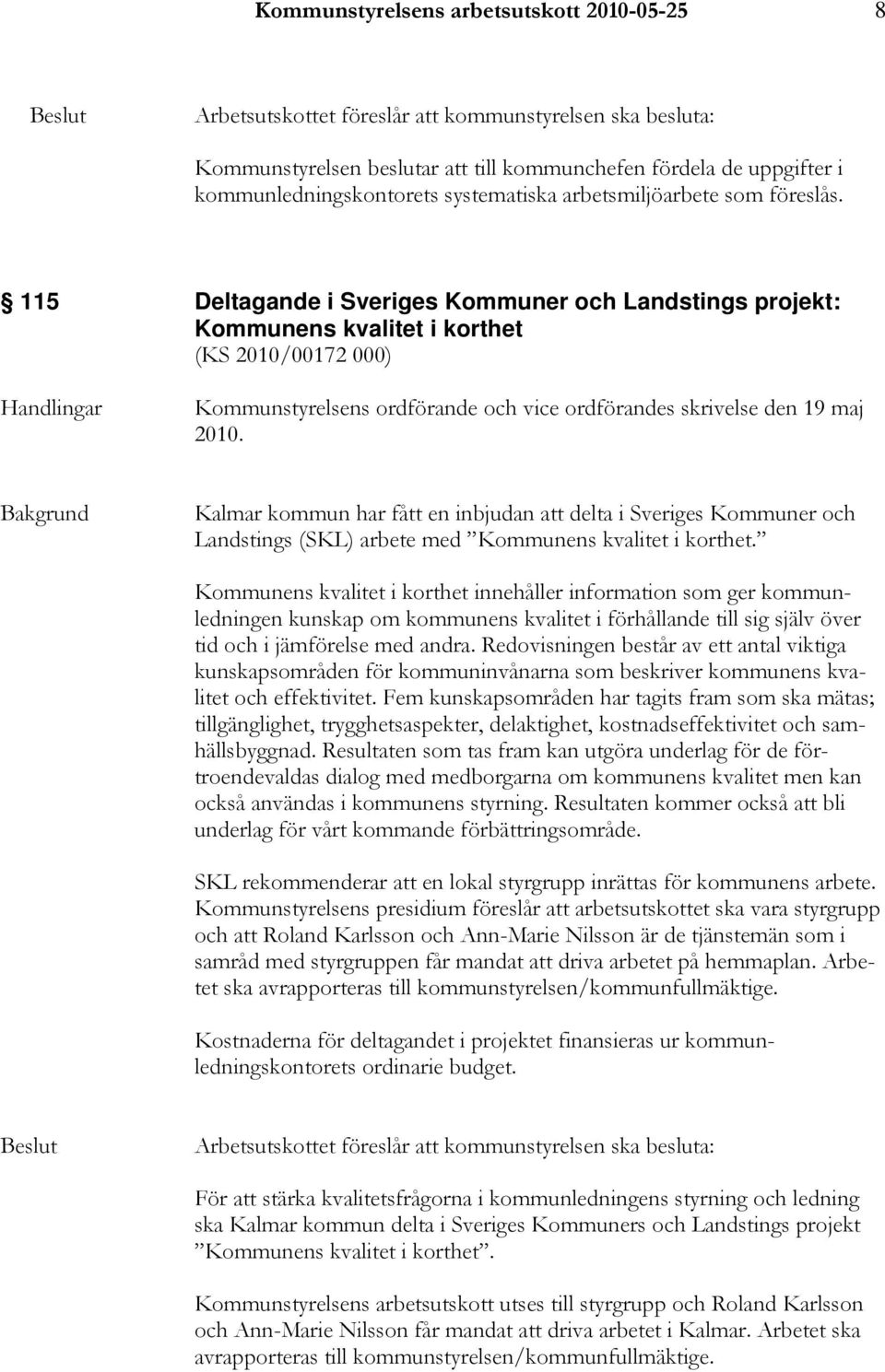 115 Deltagande i Sveriges Kommuner och Landstings projekt: Kommunens kvalitet i korthet (KS 2010/00172 000) Handlingar Kommunstyrelsens ordförande och vice ordförandes skrivelse den 19 maj 2010.