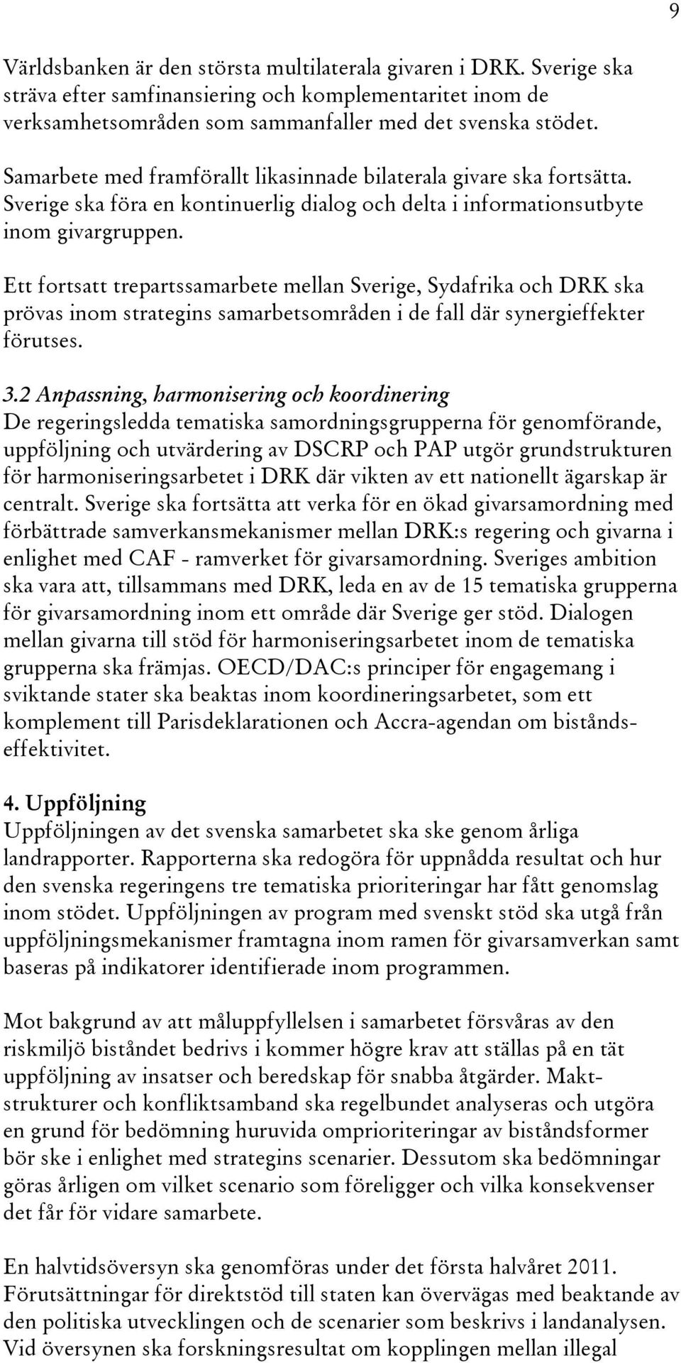 Ett fortsatt trepartssamarbete mellan Sverige, Sydafrika och DRK ska prövas inom strategins samarbetsområden i de fall där synergieffekter förutses. 3.