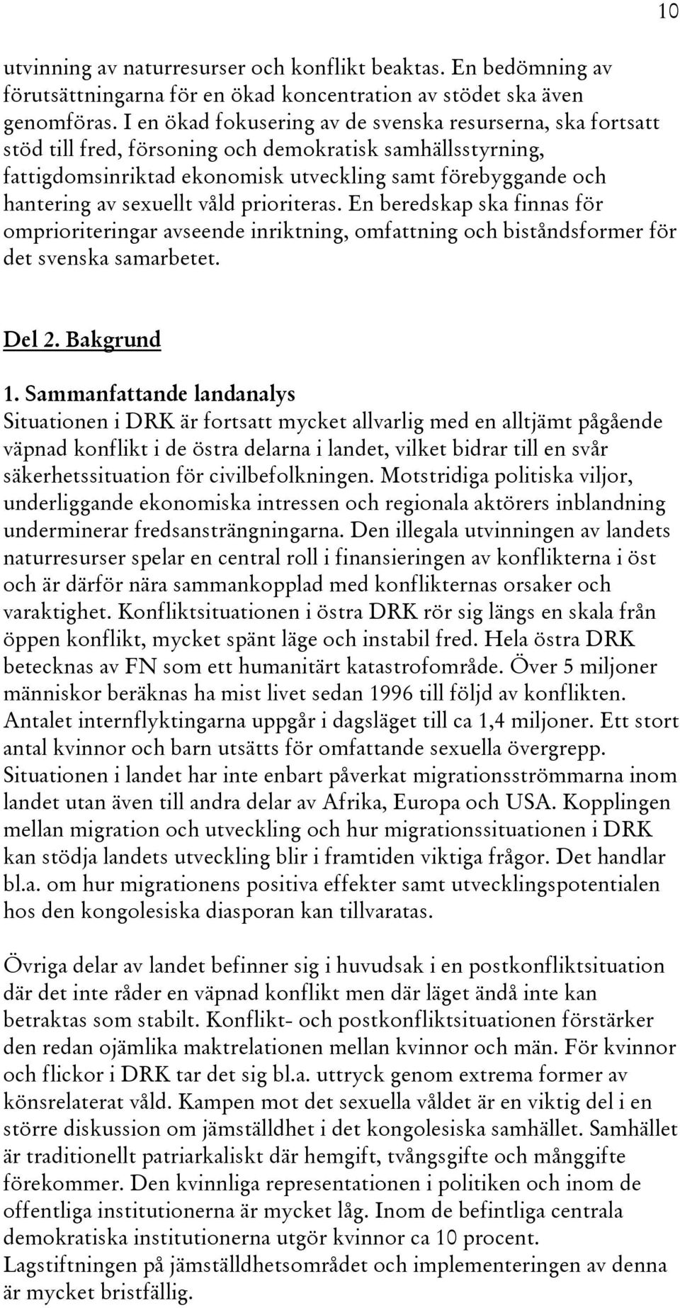 sexuellt våld prioriteras. En beredskap ska finnas för omprioriteringar avseende inriktning, omfattning och biståndsformer för det svenska samarbetet. 10 Del 2. Bakgrund 1.