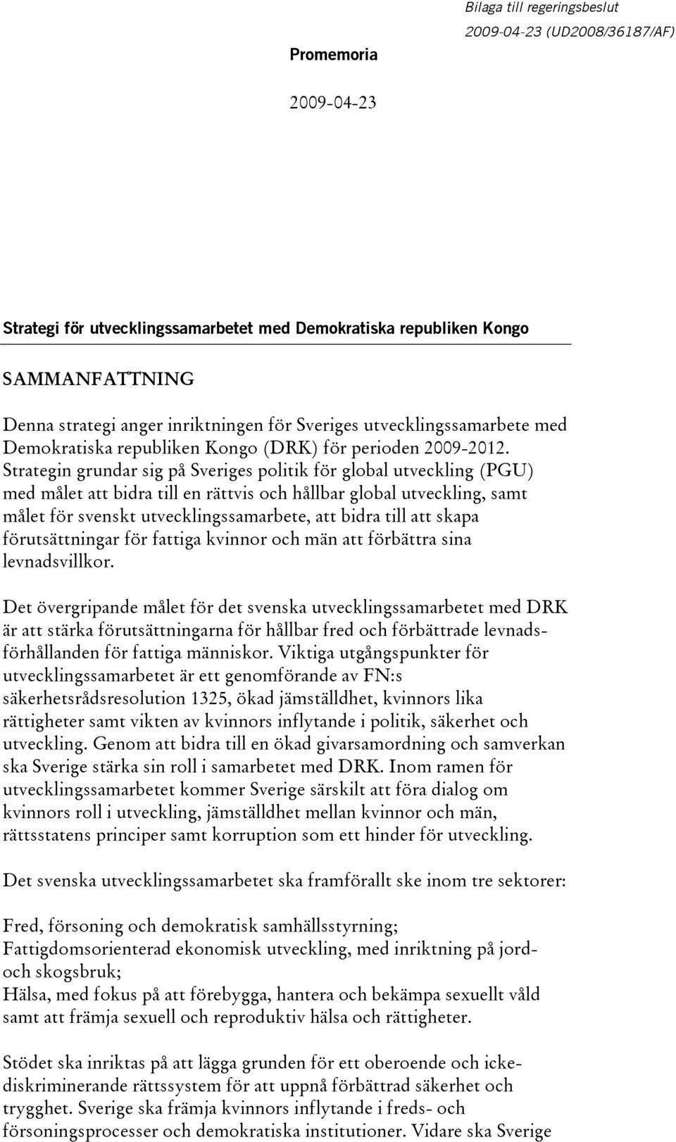 Strategin grundar sig på Sveriges politik för global utveckling (PGU) med målet att bidra till en rättvis och hållbar global utveckling, samt målet för svenskt utvecklingssamarbete, att bidra till