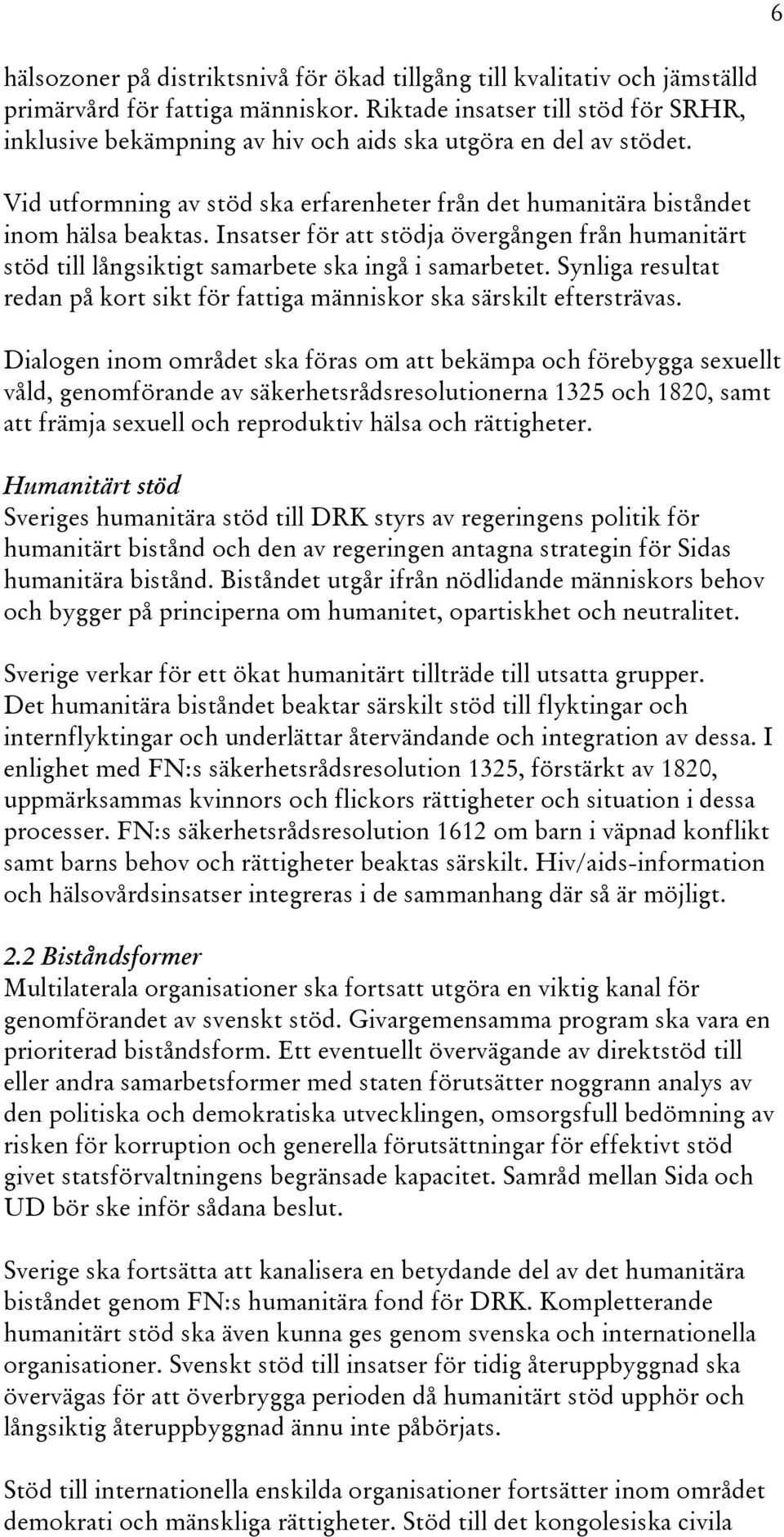 Insatser för att stödja övergången från humanitärt stöd till långsiktigt samarbete ska ingå i samarbetet. Synliga resultat redan på kort sikt för fattiga människor ska särskilt eftersträvas.