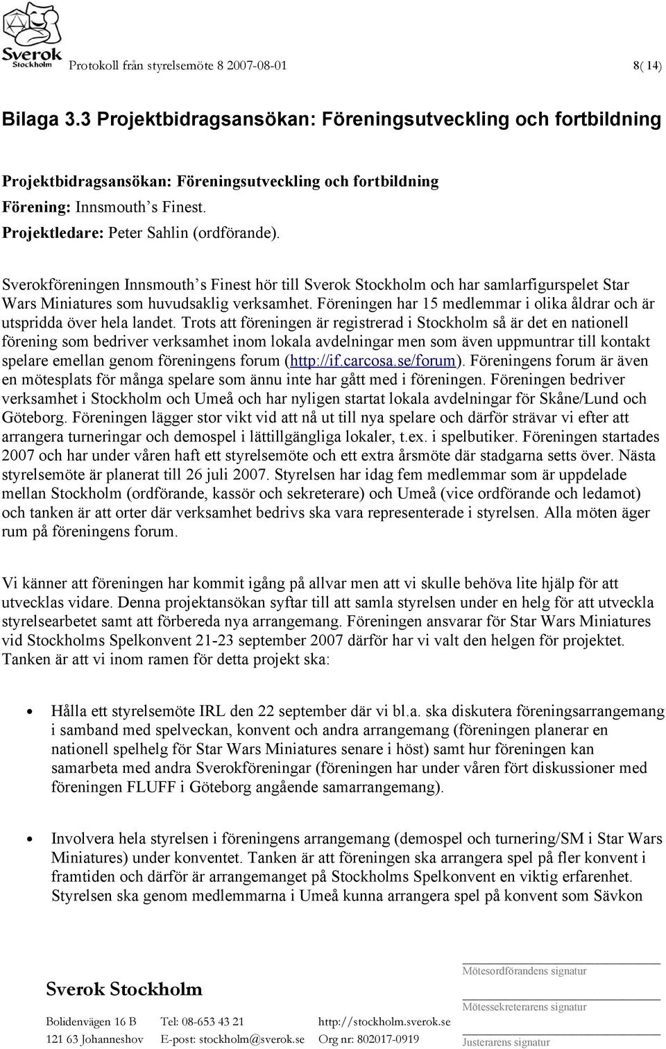 Sverokföreningen Innsmouth s Finest hör till och har samlarfigurspelet Star Wars Miniatures som huvudsaklig verksamhet. Föreningen har 15 medlemmar i olika åldrar och är utspridda över hela landet.