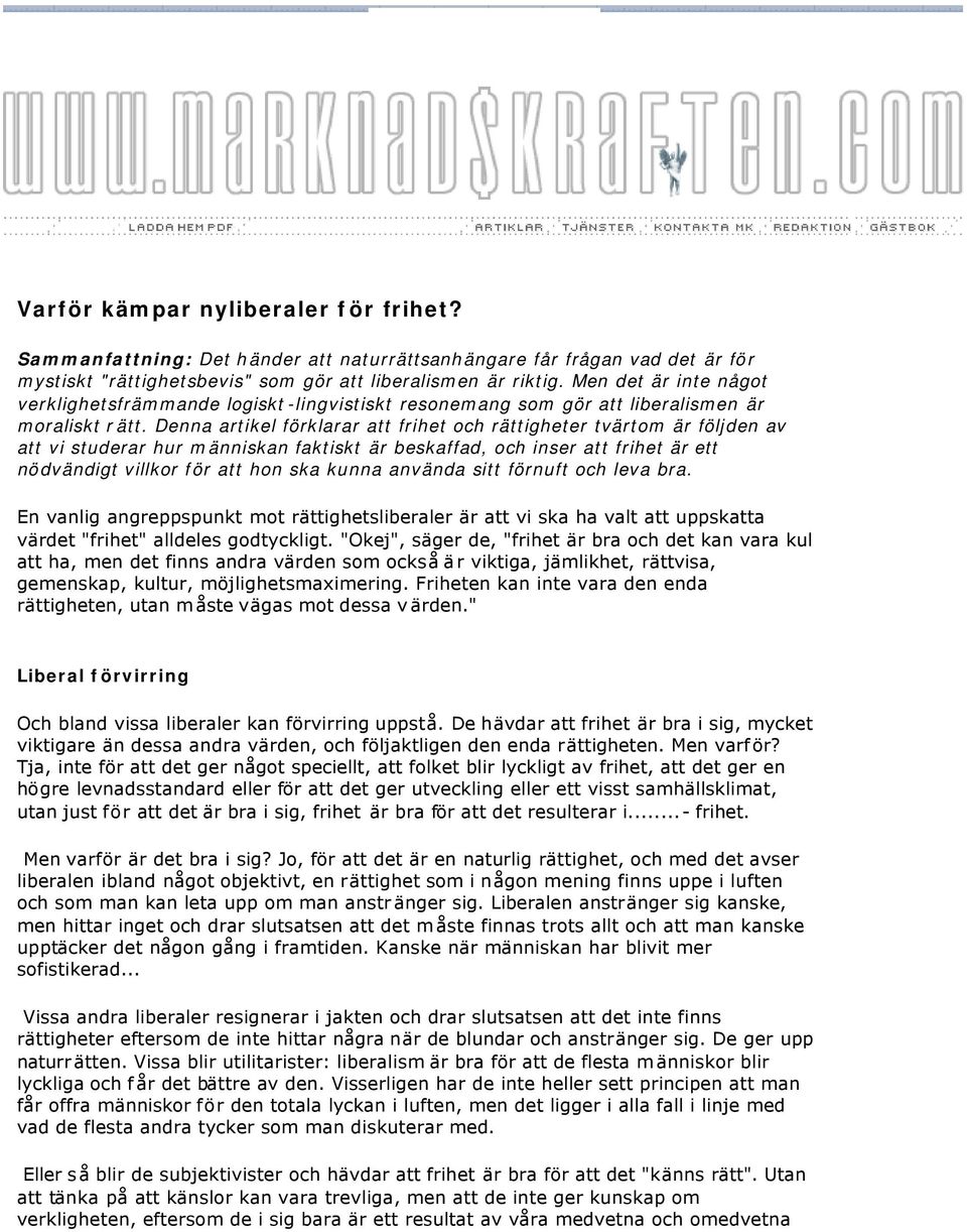 Denna artikel förklarar att frihet och rättigheter tvärtom är följden av att vi studerar hur människan faktiskt är beskaffad, och inser att frihet är ett nödvändigt villkor för att hon ska kunna