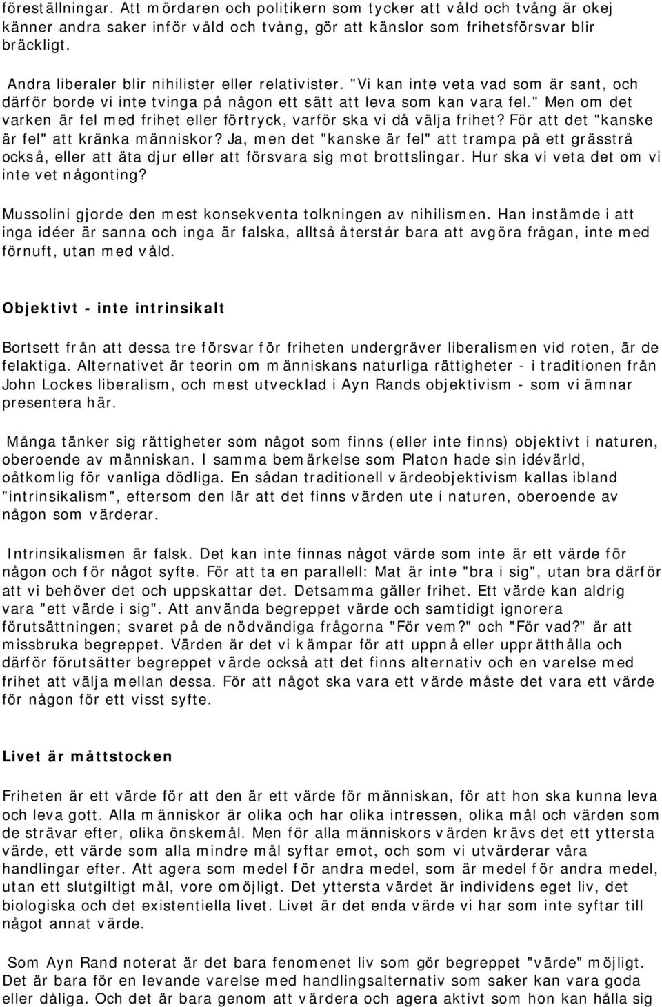 " Men om det varken är fel med frihet eller förtryck, varför ska vi då välja frihet? För att det "kanske är fel" att kränka människor?
