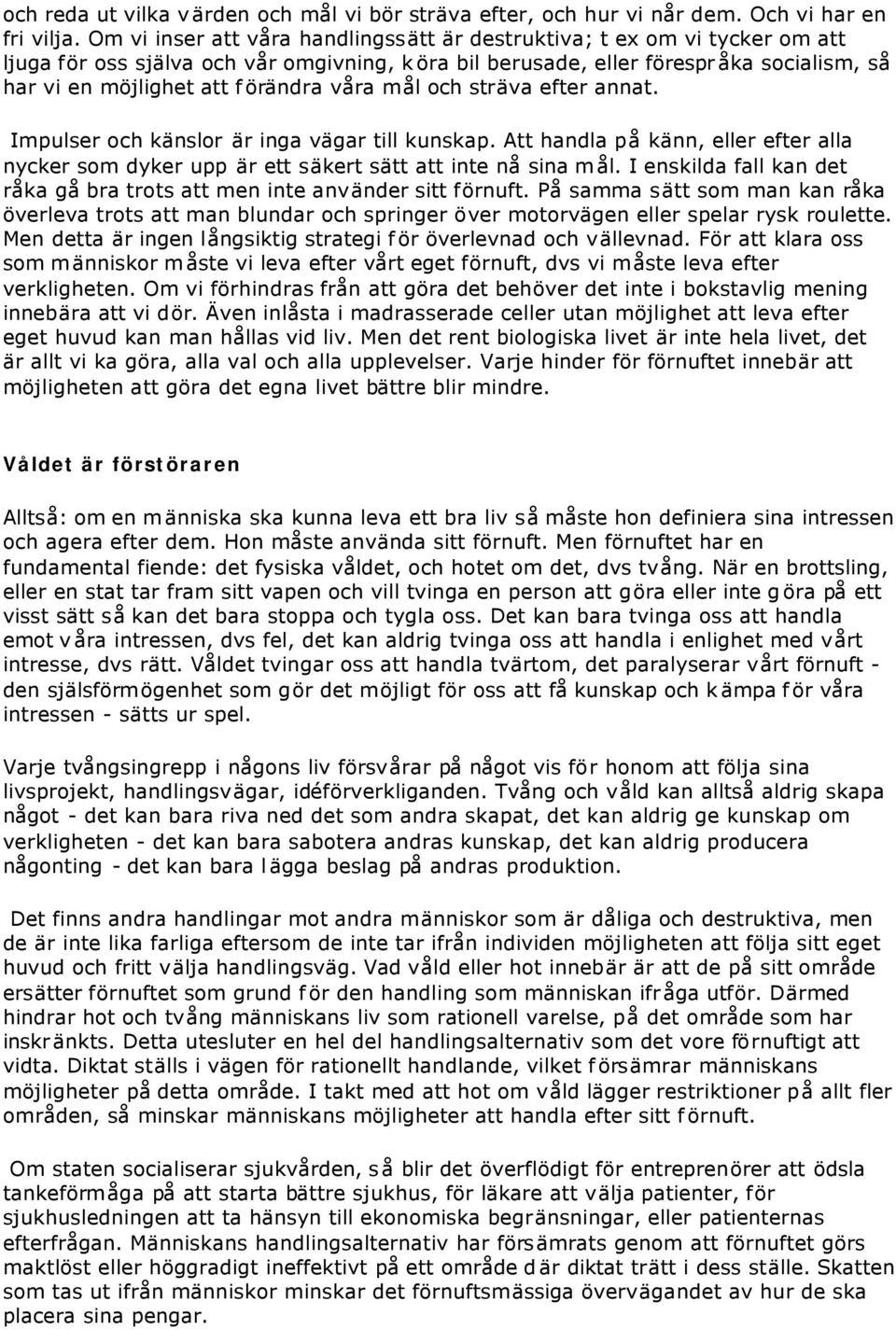 våra mål och sträva efter annat. Impulser och känslor är inga vägar till kunskap. Att handla på känn, eller efter alla nycker som dyker upp är ett säkert sätt att inte nå sina mål.