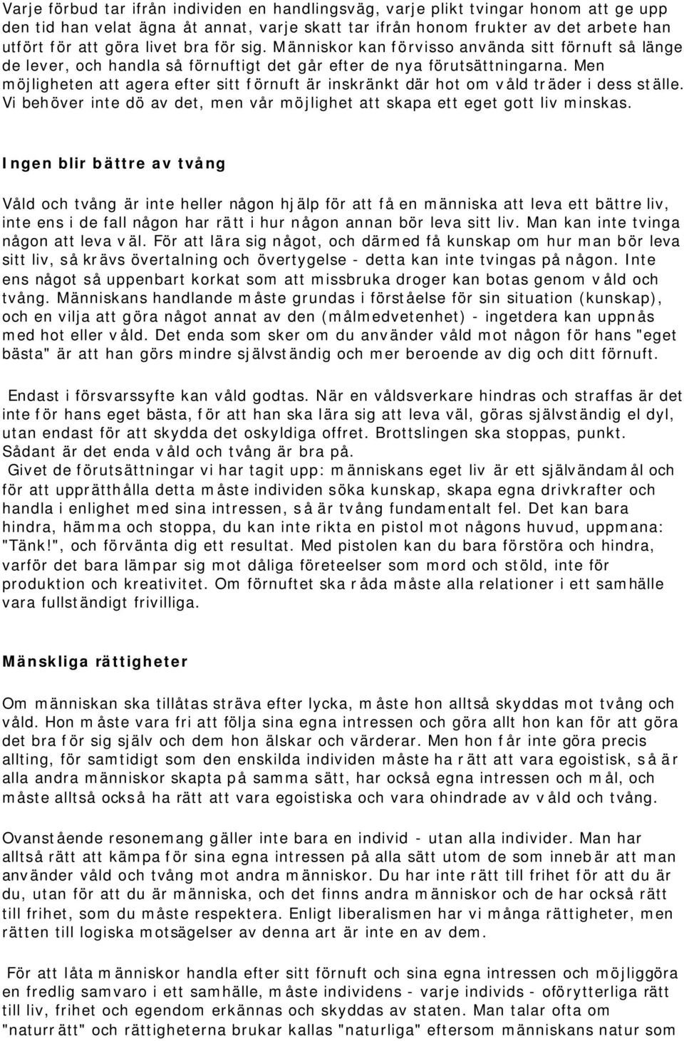 Men möjligheten att agera efter sitt förnuft är inskränkt där hot om våld träder i dess ställe. Vi behöver inte dö av det, men vår möjlighet att skapa ett eget gott liv minskas.