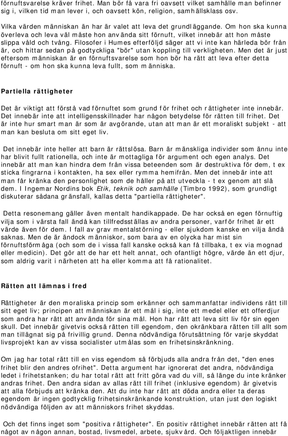 Filosofer i Humes efterföljd säger att vi inte kan härleda bör från är, och hittar sedan på godtyckliga "bör" utan koppling till verkligheten.