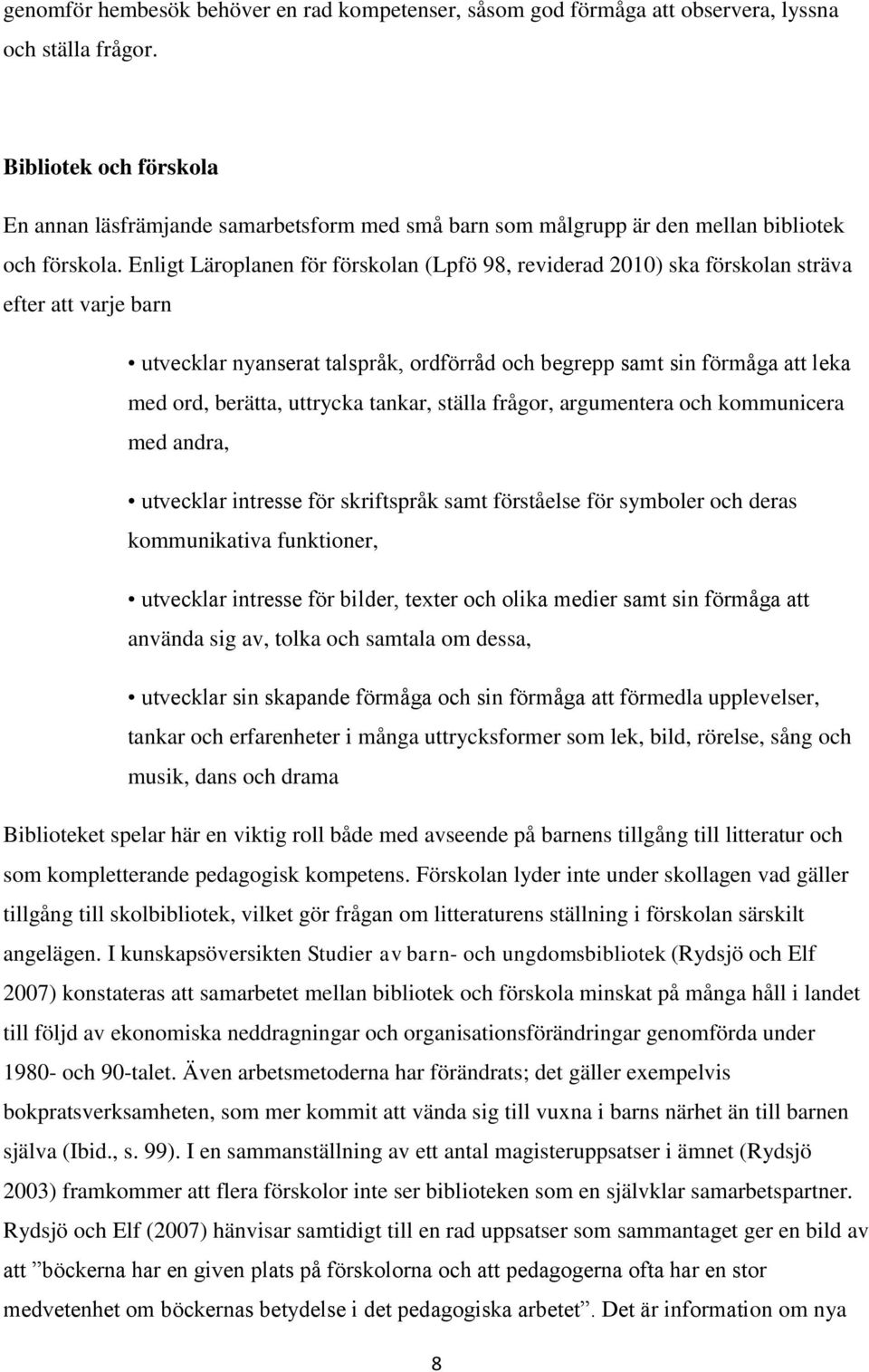 Enligt Läroplanen för förskolan (Lpfö 98, reviderad 2010) ska förskolan sträva efter att varje barn utvecklar nyanserat talspråk, ordförråd och begrepp samt sin förmåga att leka med ord, berätta,