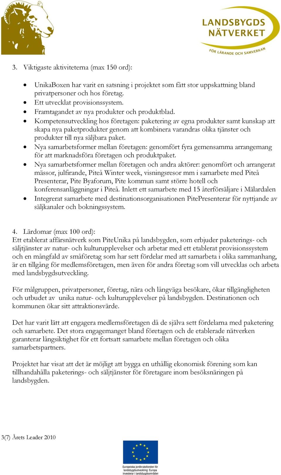 Kompetensutveckling hos företagen: paketering av egna produkter samt kunskap att skapa nya paketprodukter genom att kombinera varandras olika tjänster och produkter till nya säljbara paket.