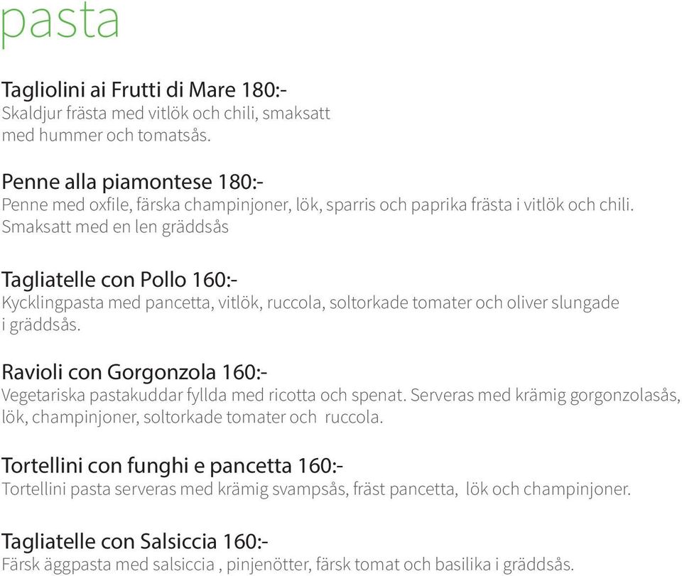 Smaksatt med en len gräddsås Tagliatelle con Pollo 160:- Kycklingpasta med pancetta, vitlök, ruccola, soltorkade tomater och oliver slungade i gräddsås.