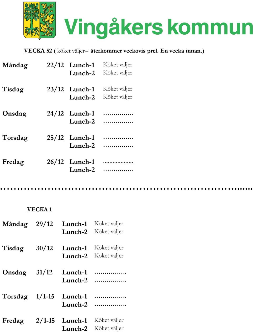 Måndag 8/12 Lunch-1 Lasagnett med kyckling Lunch-2 Lasagnett med ...