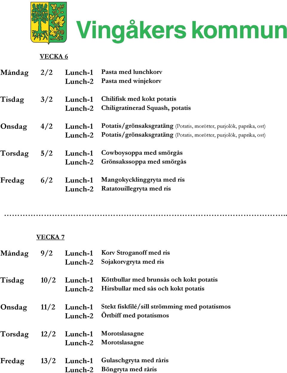 Grönsakssoppa med smörgås Fredag 6/2 Lunch-1 Mangokycklinggryta med ris Lunch-2 Ratatouillegryta med ris.