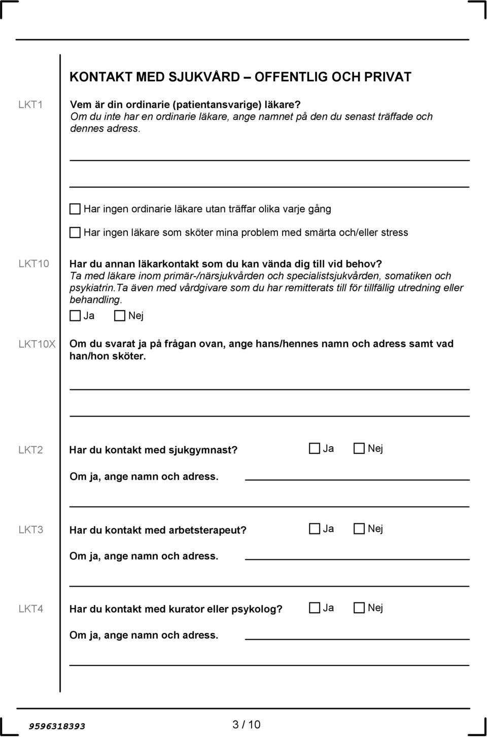 behov? Ta med läkare inom primär-/närsjukvården och specialistsjukvården, somatiken och psykiatrin.ta även med vårdgivare som du har remitterats till för tillfällig utredning eller behandling.