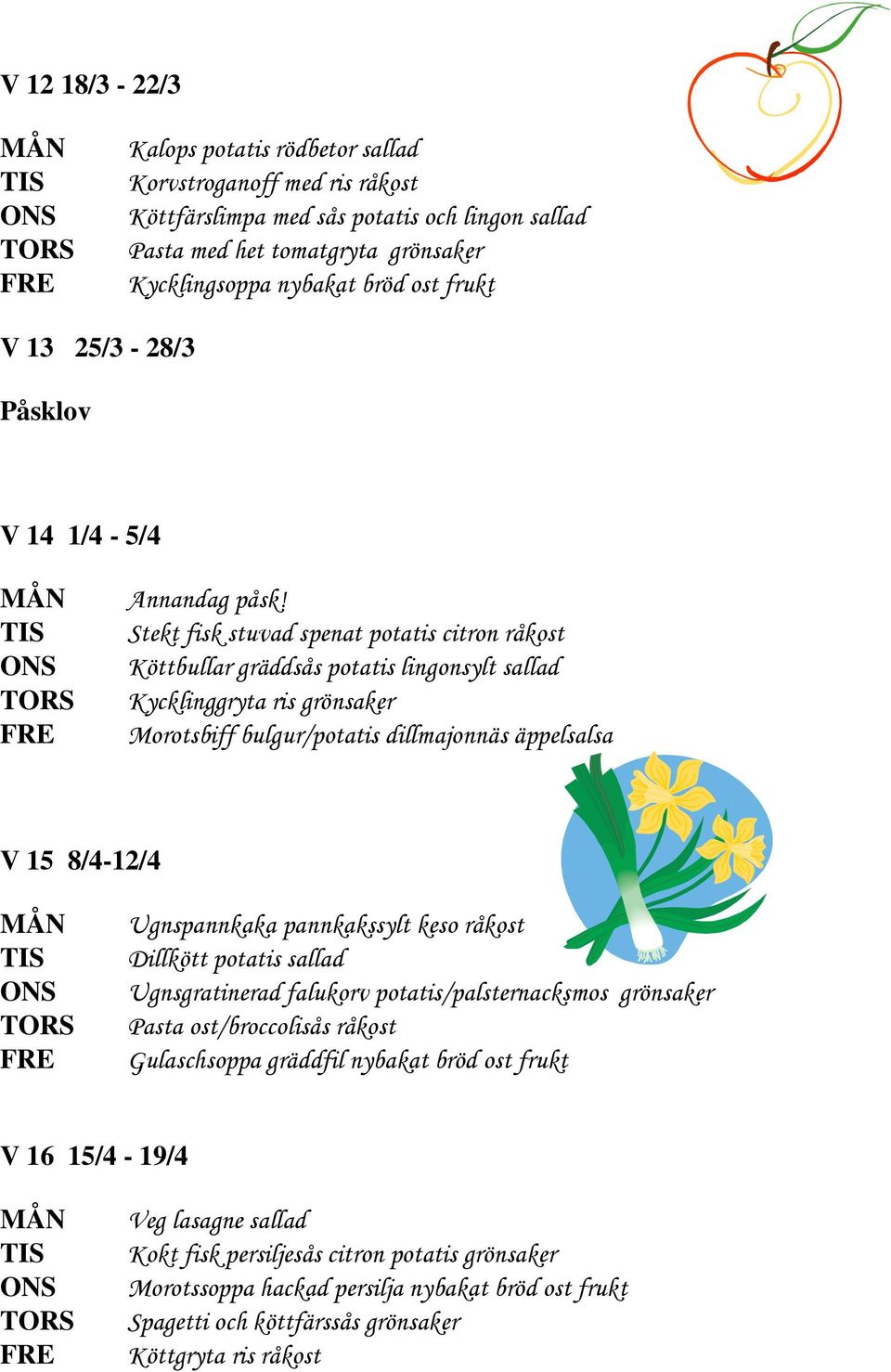 Stekt fisk stuvad spenat potatis citron råkost Köttbullar gräddsås potatis lingonsylt sallad Kycklinggryta ris grönsaker Morotsbiff bulgur/potatis dillmajonnäs äppelsalsa V 15 8/4-12/4 Ugnspannkaka