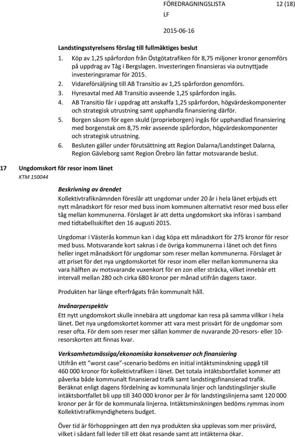 Hyresavtal med AB Transitio avseende 1,25 spårfordon ingås. 4.