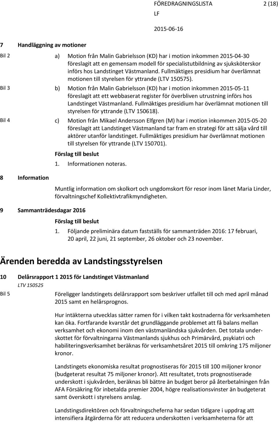 Bil 3 b) Motion från Malin Gabrielsson (KD) har i motion inkommen 2015 05 11 föreslagit att ett webbaserat register för överbliven utrustning införs hos Landstinget Västmanland.