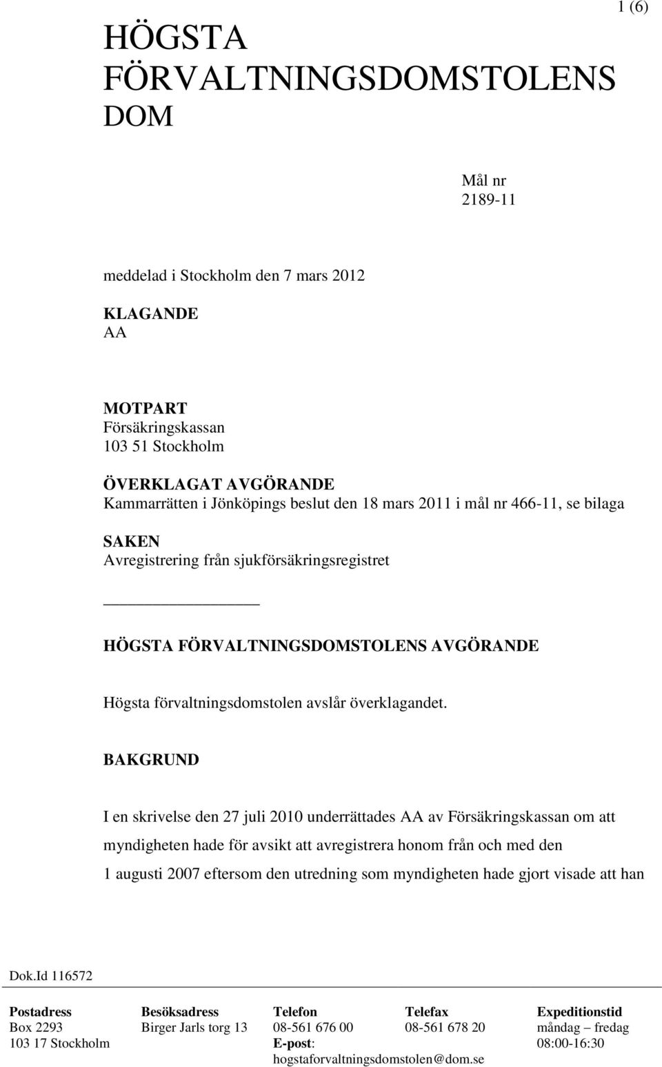 BAKGRUND I en skrivelse den 27 juli 2010 underrättades AA av Försäkringskassan om att myndigheten hade för avsikt att avregistrera honom från och med den 1 augusti 2007 eftersom den utredning som