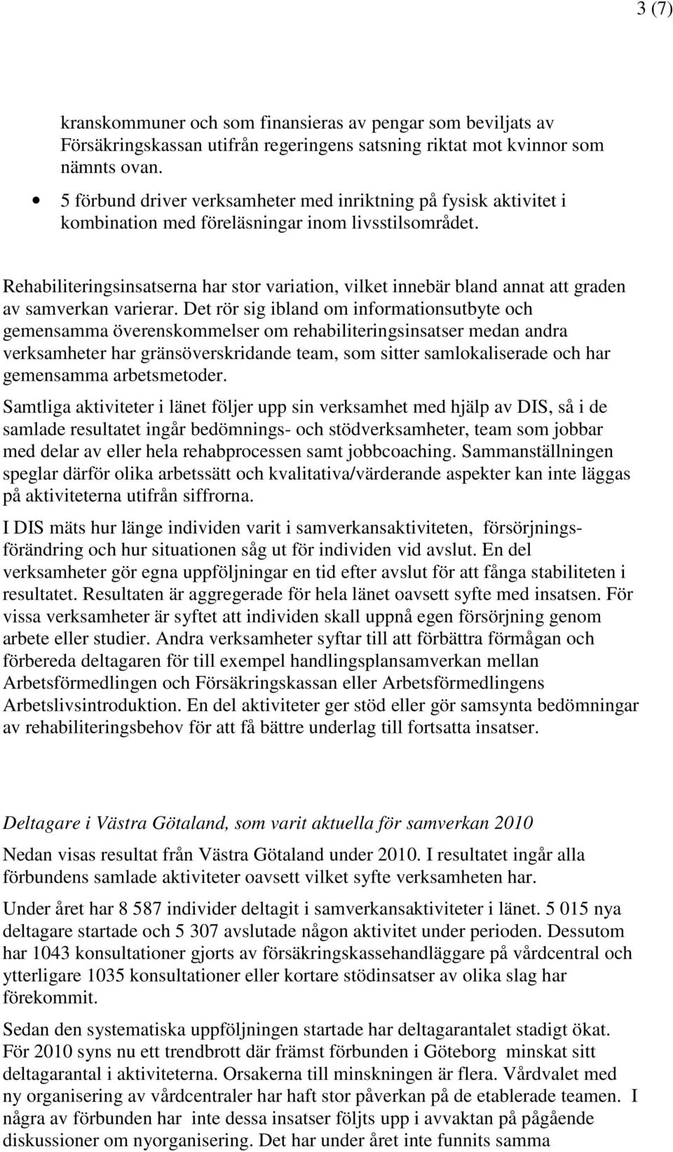 Rehabiliteringsinsatserna har stor variation, vilket innebär bland annat att graden av samverkan varierar.