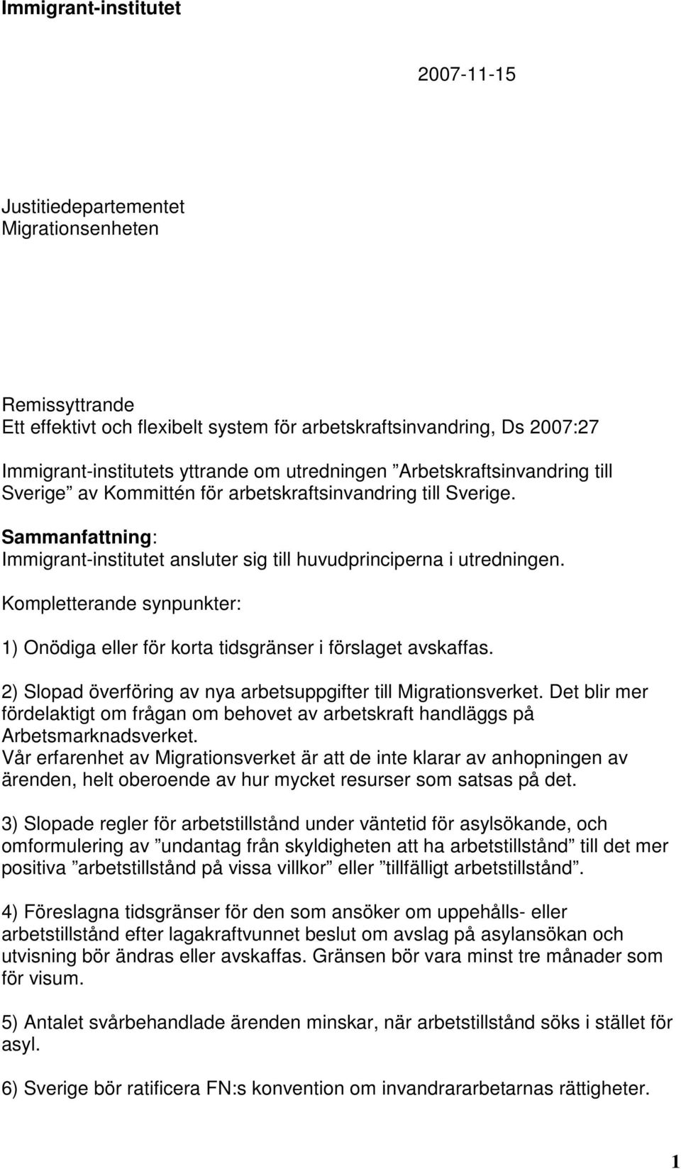 Kompletterande synpunkter: 1) Onödiga eller för korta tidsgränser i förslaget avskaffas. 2) Slopad överföring av nya arbetsuppgifter till Migrationsverket.