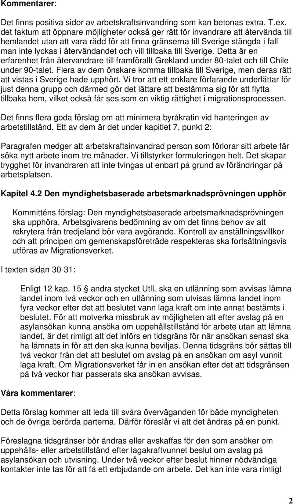 det faktum att öppnare möjligheter också ger rätt för invandrare att återvända till hemlandet utan att vara rädd för att finna gränserna till Sverige stängda i fall man inte lyckas i återvändandet
