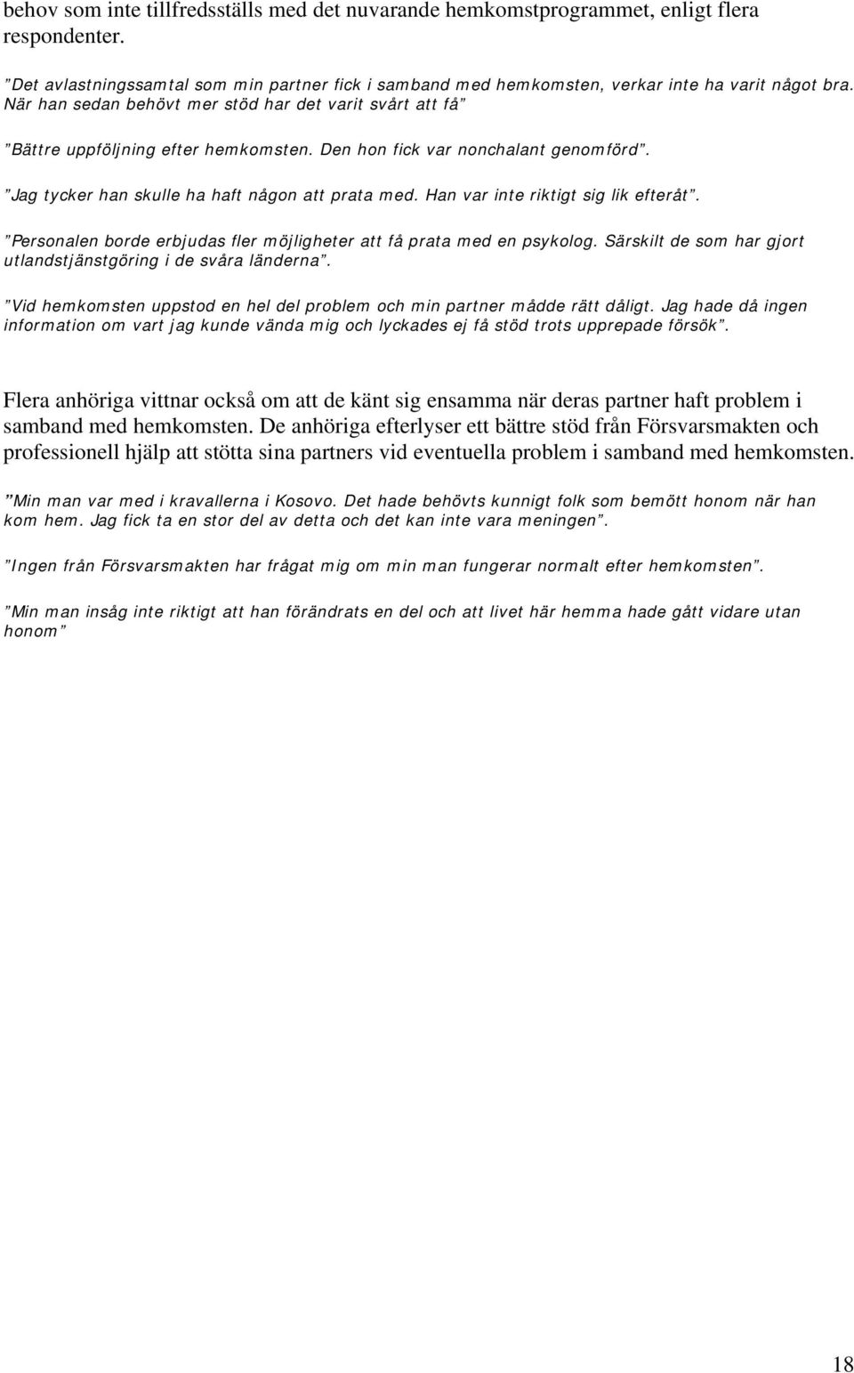 Han var inte riktigt sig lik efteråt. Personalen borde erbjudas fler möjligheter att få prata med en psykolog. Särskilt de som har gjort utlandstjänstgöring i de svåra länderna.