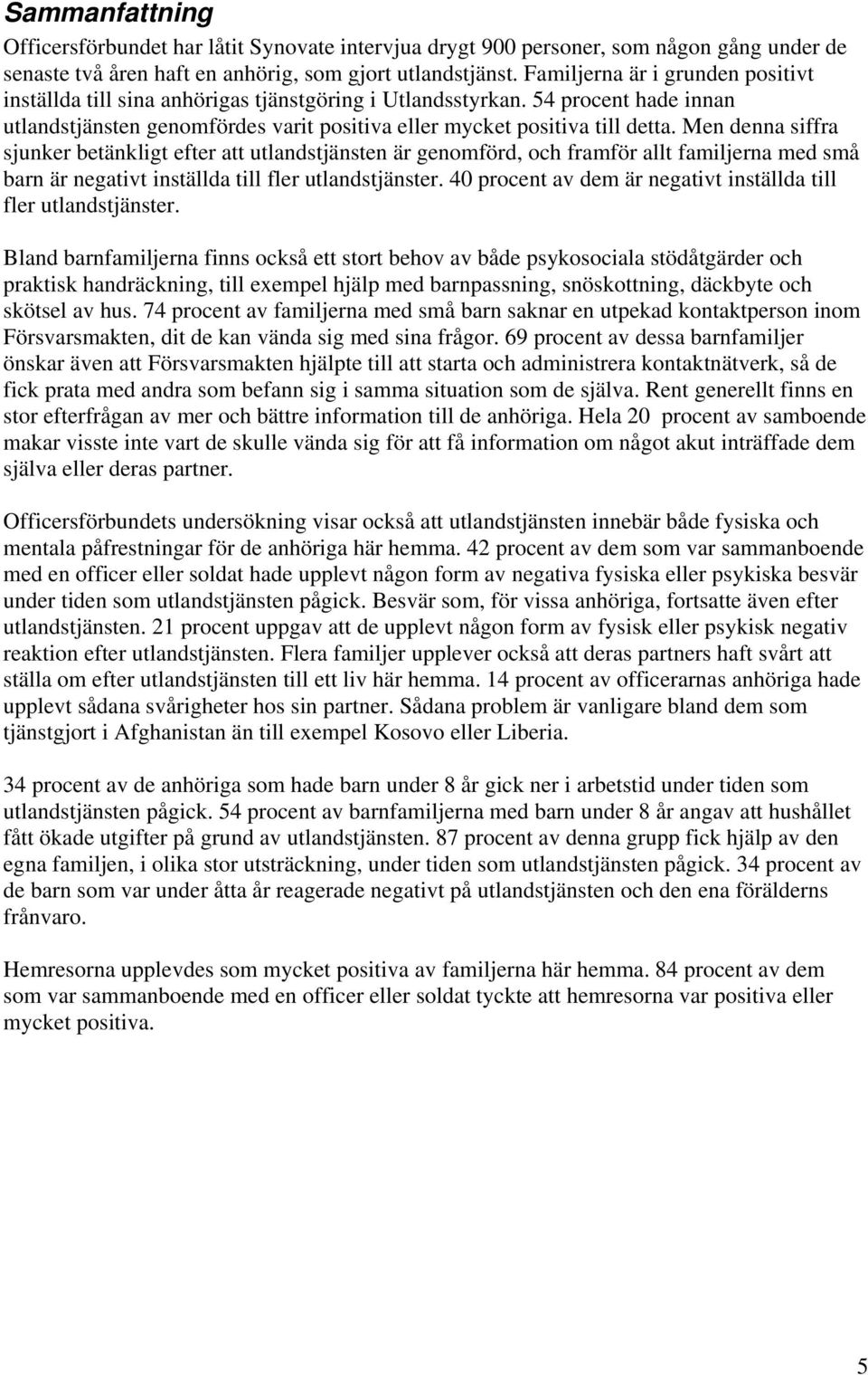 Men denna siffra sjunker betänkligt efter att utlandstjänsten är genomförd, och framför allt familjerna med små barn är negativt inställda till fler utlandstjänster.