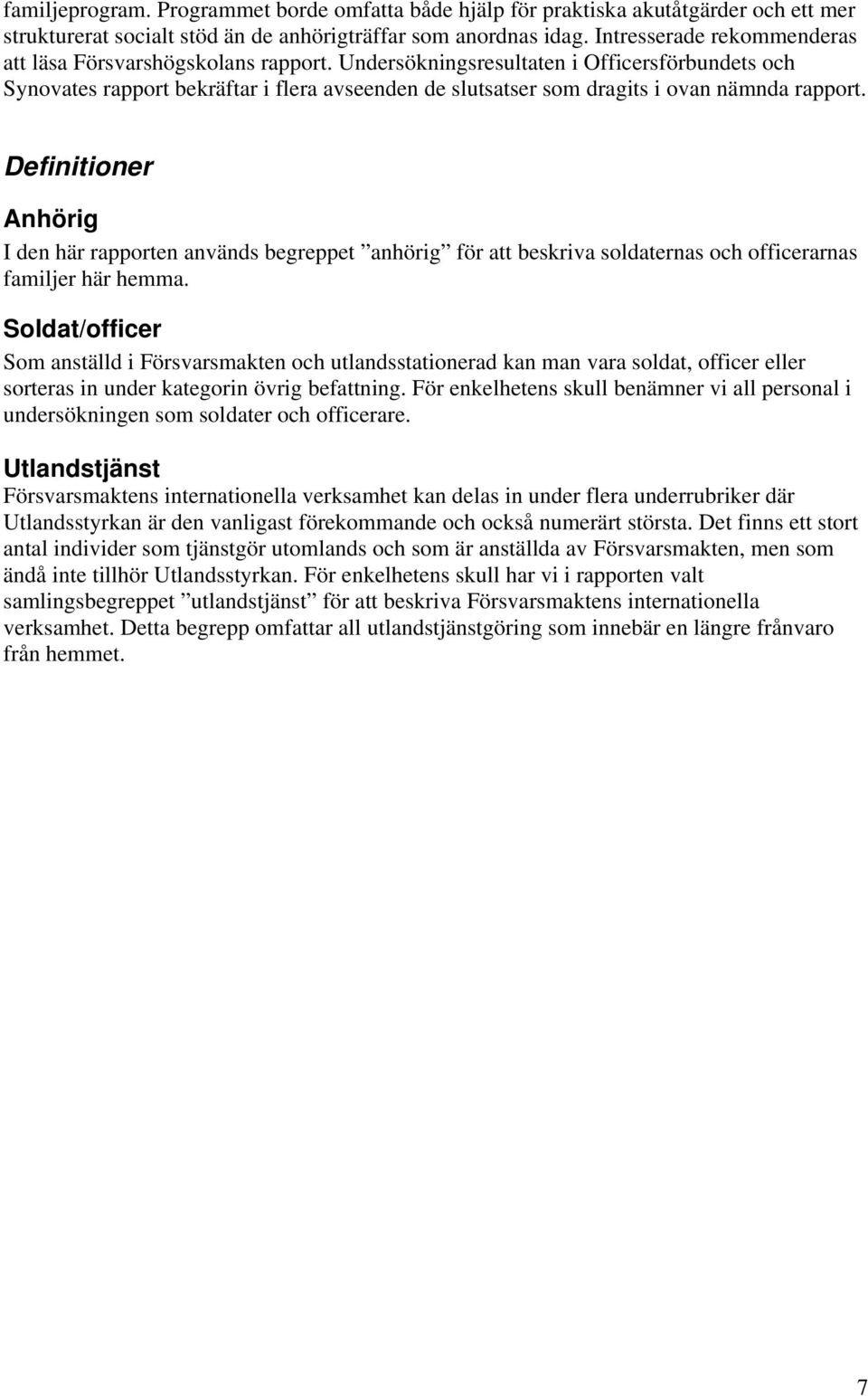 Undersökningsresultaten i Officersförbundets och Synovates rapport bekräftar i flera avseenden de slutsatser som dragits i ovan nämnda rapport.