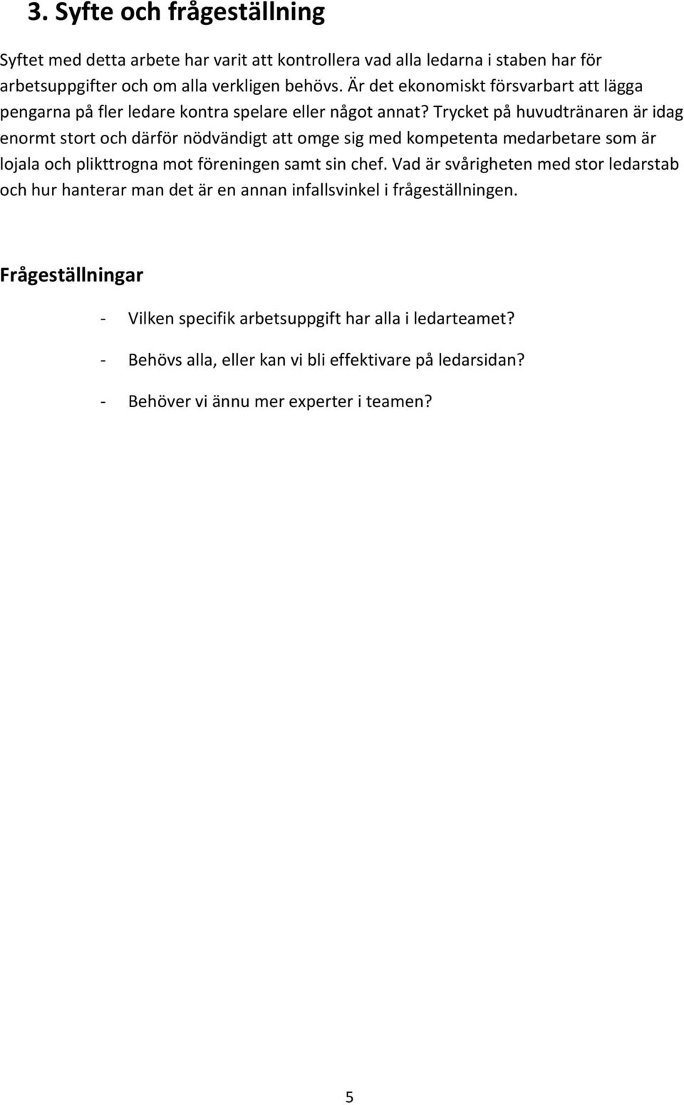 Trycket på huvudtränaren är idag enormt stort och därför nödvändigt att omge sig med kompetenta medarbetare som är lojala och plikttrogna mot föreningen samt sin chef.