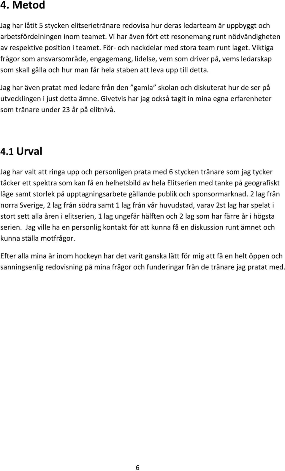 Viktiga frågor som ansvarsområde, engagemang, lidelse, vem som driver på, vems ledarskap som skall gälla och hur man får hela staben att leva upp till detta.