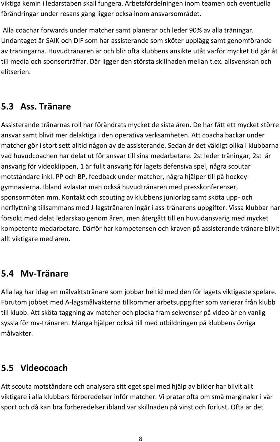 Huvudtränaren är och blir ofta klubbens ansikte utåt varför mycket tid går åt till media och sponsorträffar. Där ligger den största skillnaden mellan t.ex. allsvenskan och elitserien. 5.3 Ass.