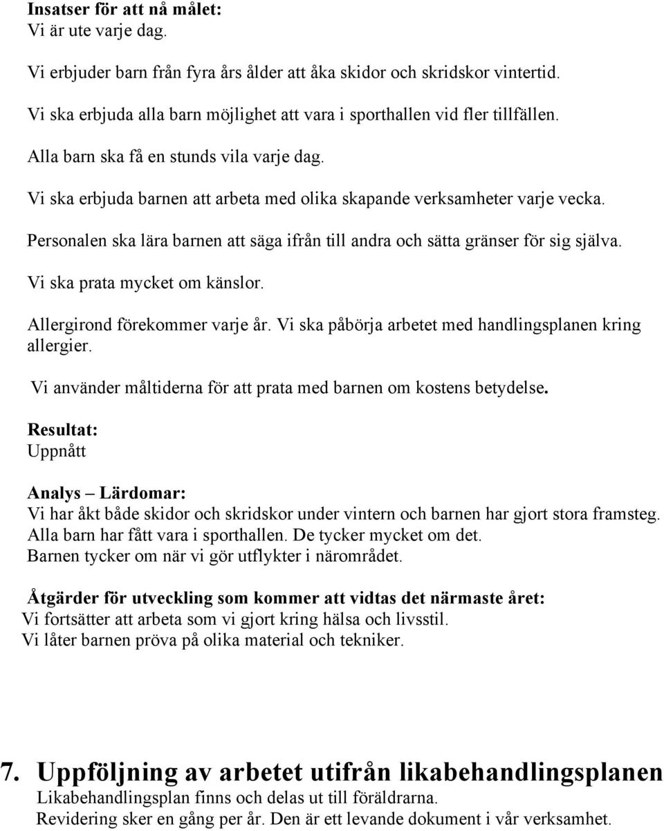 Personalen ska lära barnen att säga ifrån till andra och sätta gränser för sig själva. Vi ska prata mycket om känslor. Allergirond förekommer varje år.