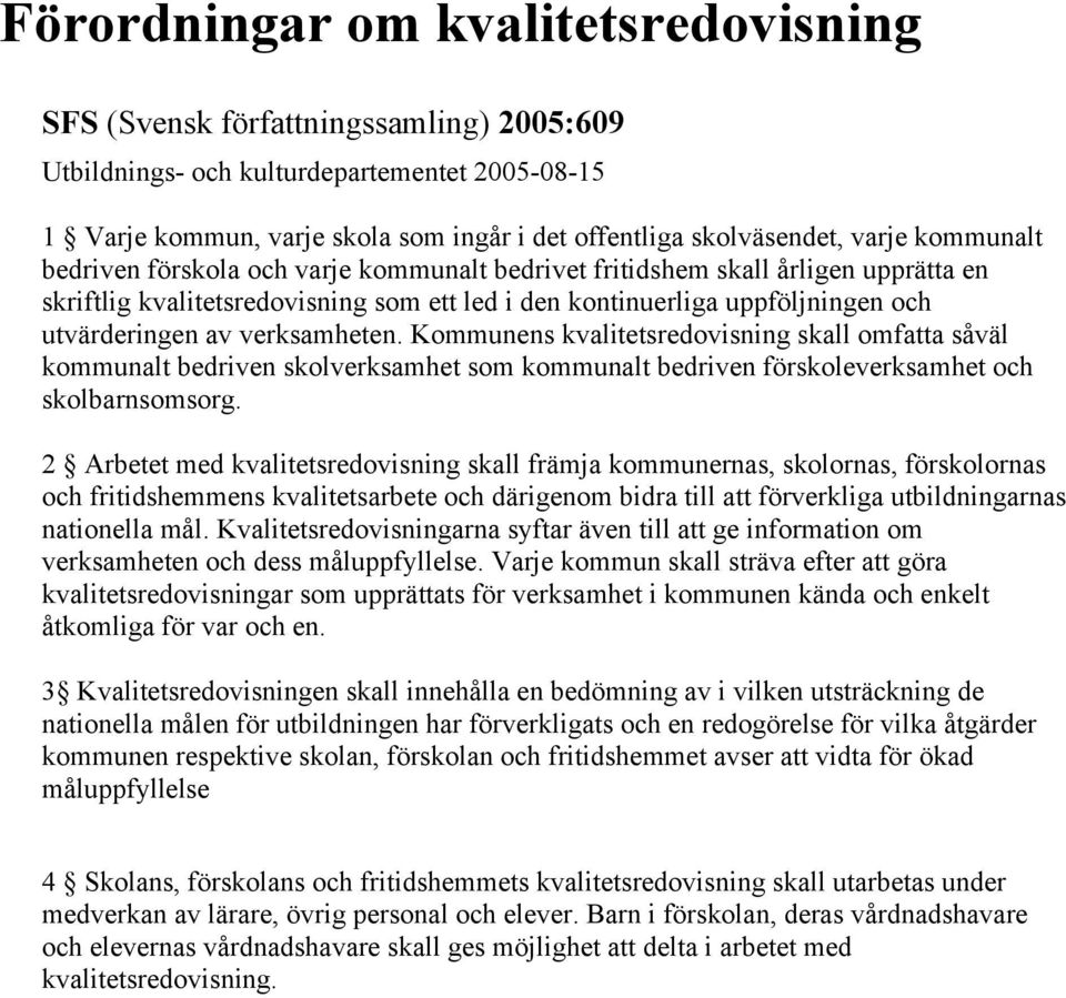 verksamheten. Kommunens kvalitetsredovisning skall omfatta såväl kommunalt bedriven skolverksamhet som kommunalt bedriven förskoleverksamhet och skolbarnsomsorg.