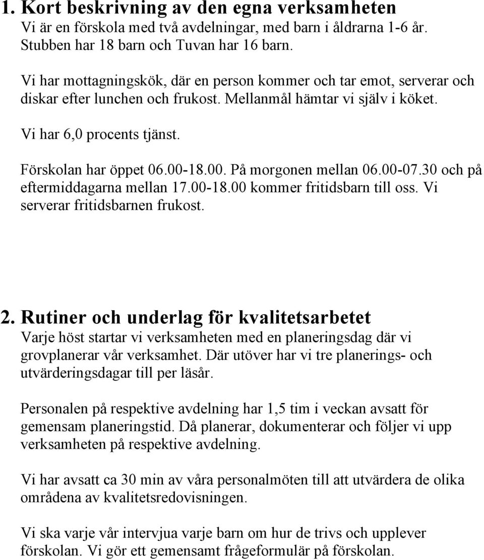 18.00. På morgonen mellan 06.00-07.30 och på eftermiddagarna mellan 17.00-18.00 kommer fritidsbarn till oss. Vi serverar fritidsbarnen frukost. 2.