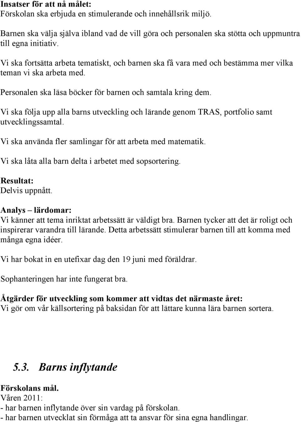 Vi ska följa upp alla barns utveckling och lärande genom TRAS, portfolio samt utvecklingssamtal. Vi ska använda fler samlingar för att arbeta med matematik.