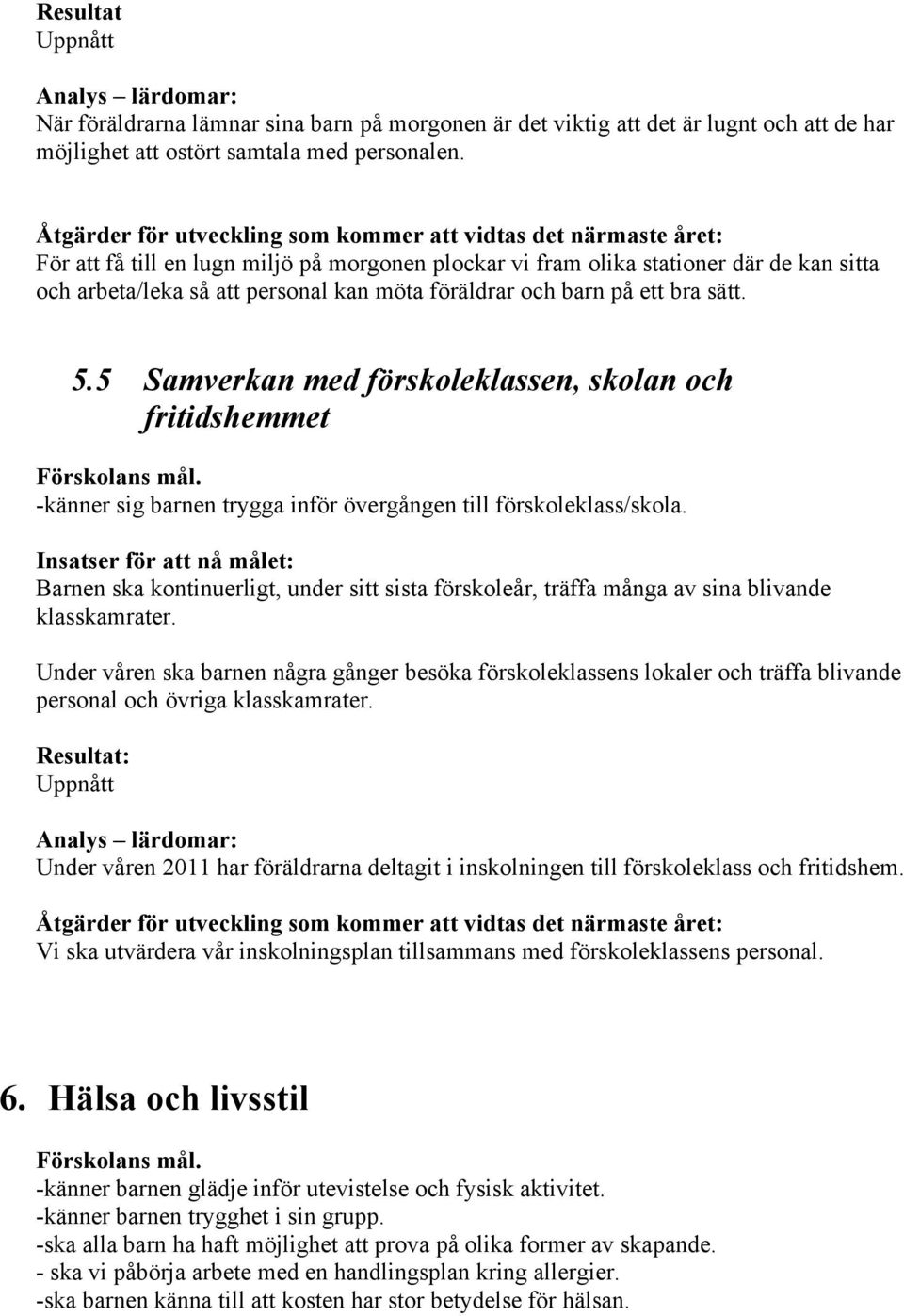 5 Samverkan med förskoleklassen, skolan och fritidshemmet -känner sig barnen trygga inför övergången till förskoleklass/skola.