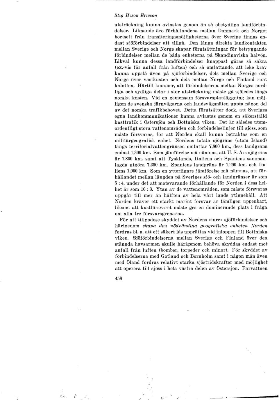 Den långa direkta landkontakten mellan Sverige och Norge skapar förutsättningar för betryggande förbindelser mellan de båd~ enheterna på skandinaviska halvön.