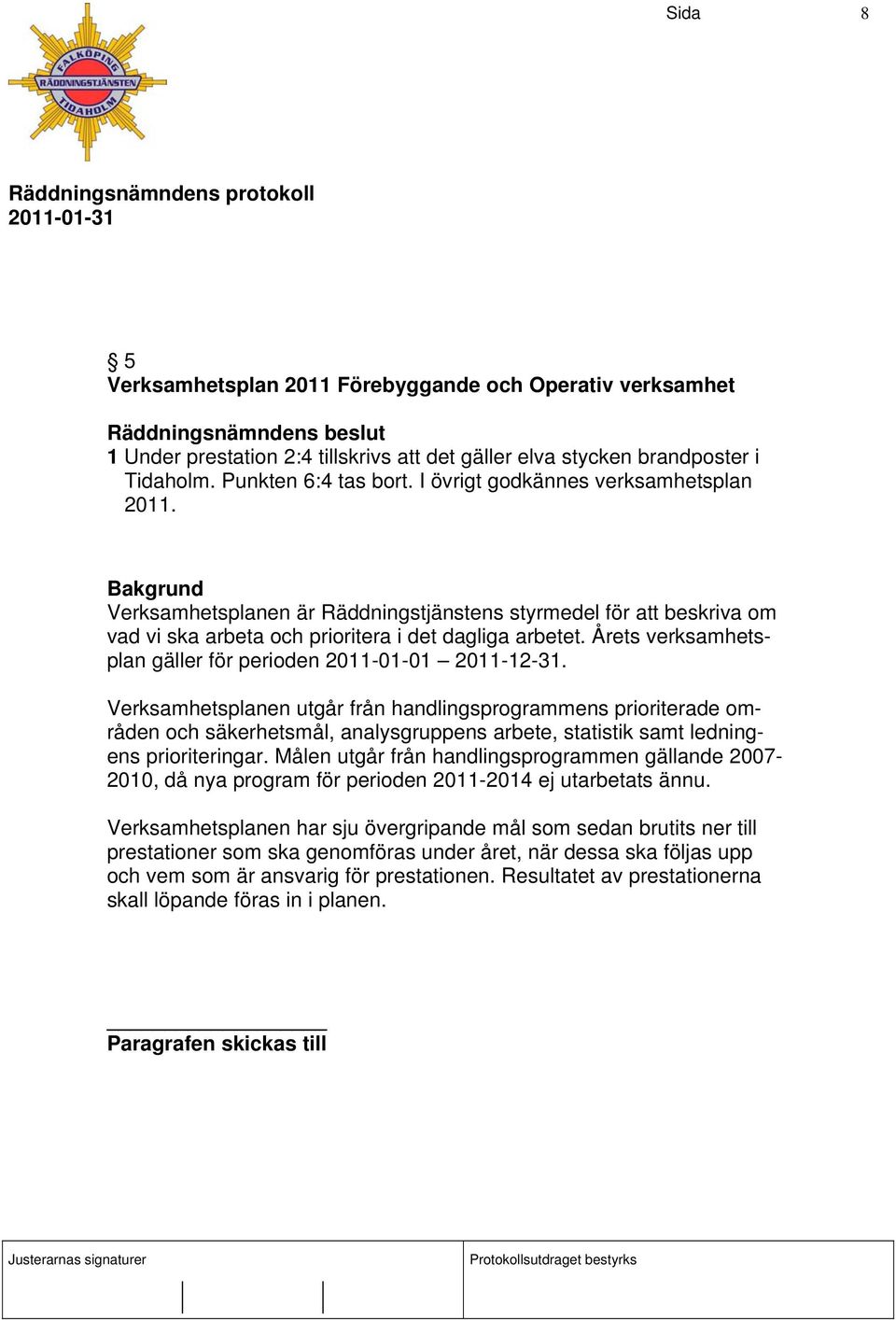 Årets verksamhetsplan gäller för perioden 2011-01-01 2011-12-31.