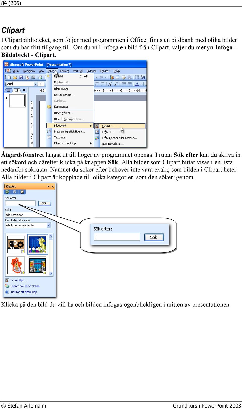 I rutan Sök efter kan du skriva in ett sökord och därefter klicka på knappen Sök. Alla bilder som Clipart hittar visas i en lista nedanför sökrutan.