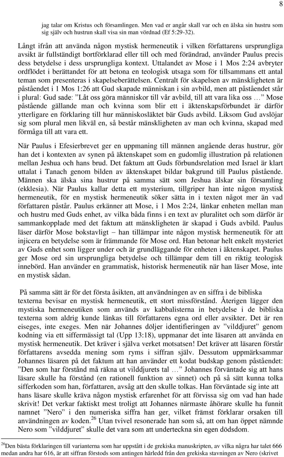 ursprungliga kontext. Uttalandet av Mose i 1 Mos 2:24 avbryter ordflödet i berättandet för att betona en teologisk utsaga som för tillsammans ett antal teman som presenteras i skapelseberättelsen.
