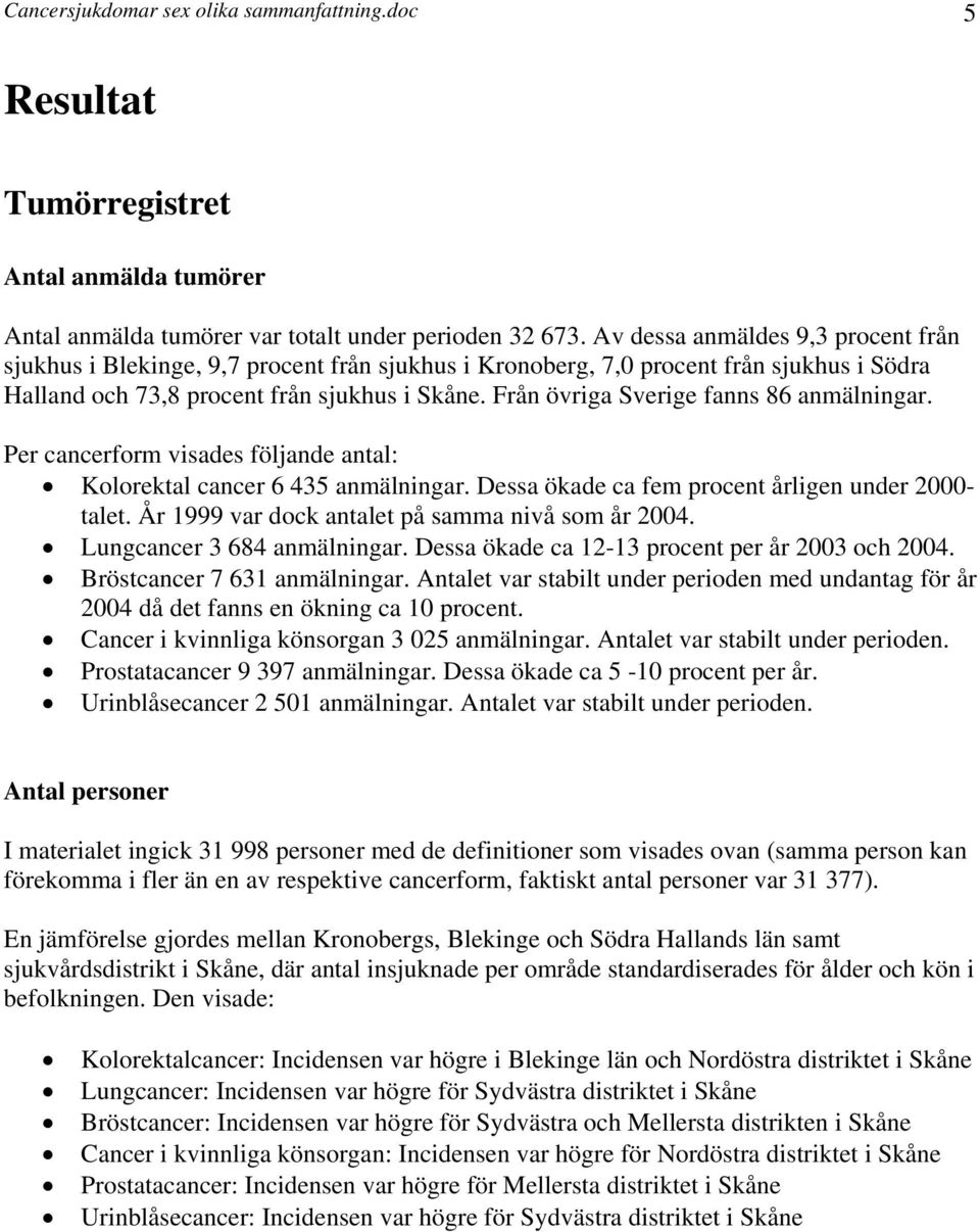 Från övriga Sverige fanns 86 anmälningar. Per cancerform visades följande antal: Kolorektal cancer 6 435 anmälningar. Dessa ökade ca fem procent årligen under 2000- talet.