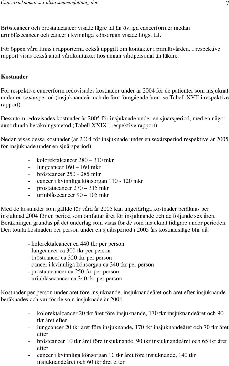 Kostnader För respektive cancerform redovisades kostnader under år 2004 för de patienter som insjuknat under en sexårsperiod (insjuknandeår och de fem föregående åren, se Tabell XVII i respektive