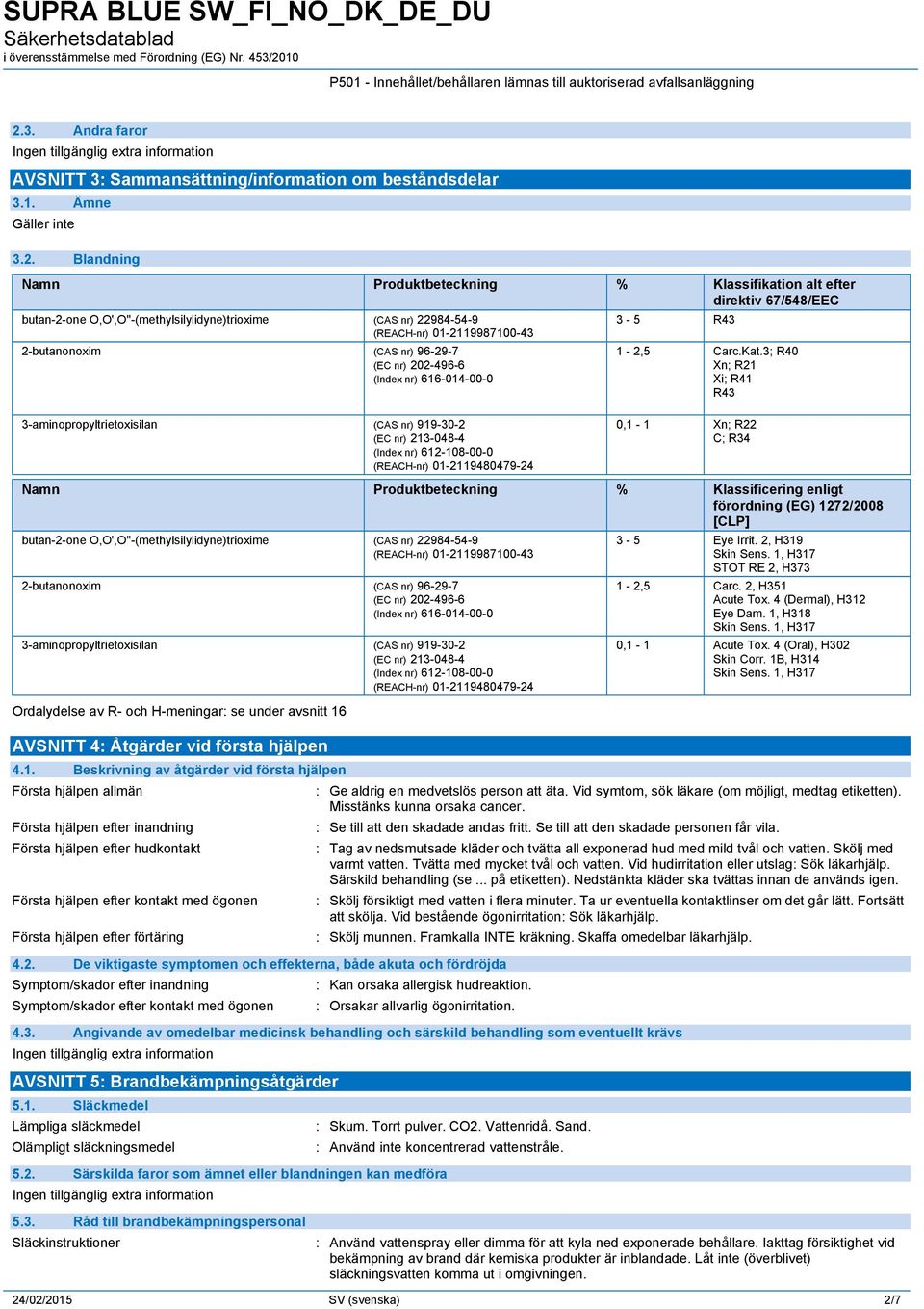 Blandning Namn Produktbeteckning % Klassifikation alt efter direktiv 67/548/EEC butan-2-one O,O',O''-(methylsilylidyne)trioxime (CAS nr) 22984-54-9 (REACH-nr) 01-2119987100-43 2-butanonoxim (CAS nr)
