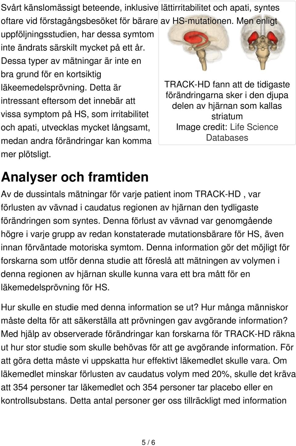 Detta är intressant eftersom det innebär att vissa symptom på HS, som irritabilitet och apati, utvecklas mycket långsamt, medan andra förändringar kan komma mer plötsligt.