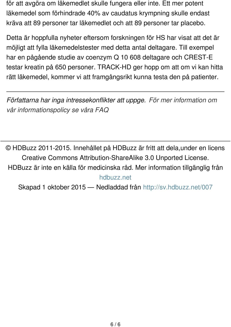 Detta är hoppfulla nyheter eftersom forskningen för HS har visat att det är möjligt att fylla läkemedelstester med detta antal deltagare.